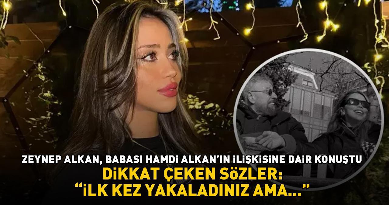 Zeynep Alkan, babası Hamdi Alkan'ın ilişkisine dair konuştu: 'İLK KEZ YAKALADINIZ AMA...'