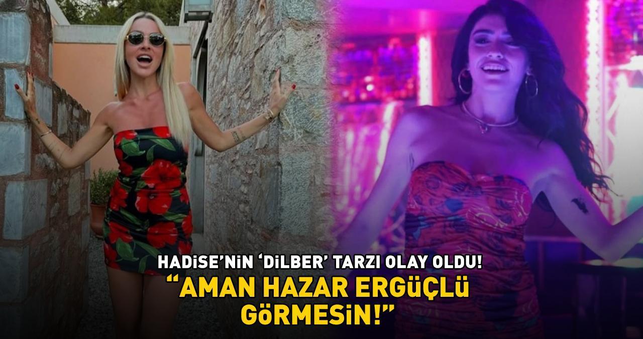 Hadise'nin tarzı İnci Taneleri'nin Dilber'ini aratmadı! 'AMAN HAZAR ERGÜÇLÜ GÖRMESİN!'