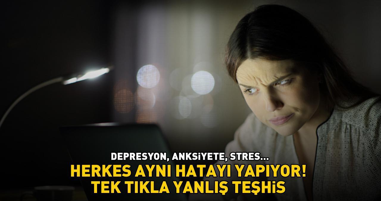 Depresyon, Anksiyete, Stres... Tek Tıkla Yanlış Teşhis