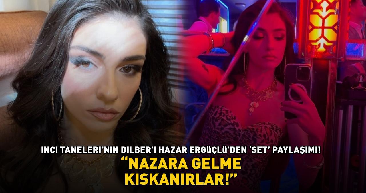 İnci Taneleri'nin Dilber'i Hazar Ergüçlü'den 'set' paylaşımı! 'NAZARA GELME, KISKANIRLAR!'