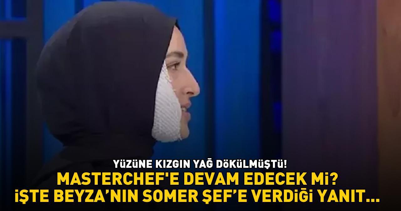 BEYZA, MASTERCHEF'E DEVAM EDECEK Mİ? Yüzüne kızgın yağ dökülen genç kız, Somer Şef'in sorusuna böyle yanıt verdi...