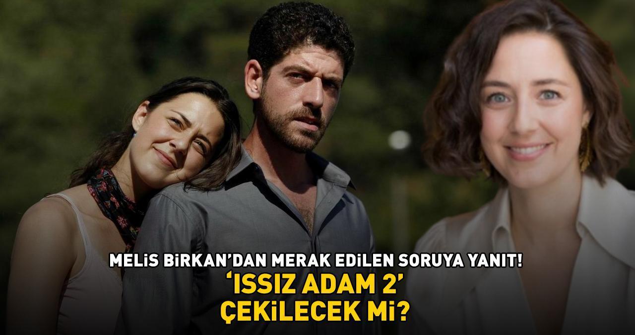 ISSIZ ADAM 2 ÇEKİLECEK Mİ? Melis Birkan merak edilen soruya bakın ne yanıt verdi!