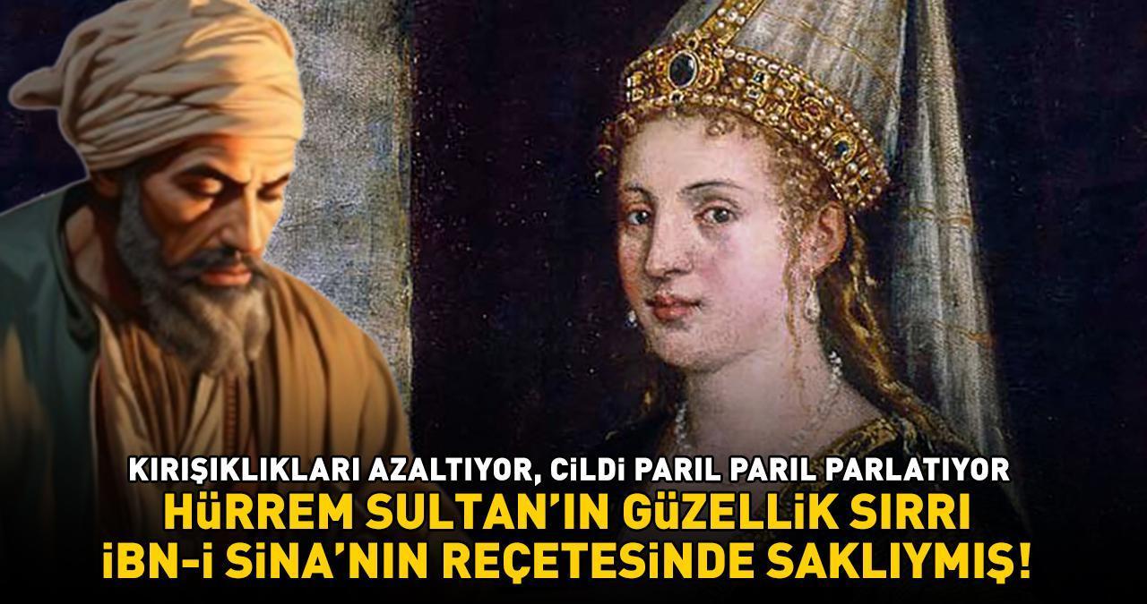 HÜRREM SULTAN'IN GÜZELLİK SIRRI İBN-İ SİNA'NIN REÇETESİNDE SAKLIYMIŞ! İnce çizgileri ve kırışıklıkları azaltıyor, cildi parıl parıl parlatıyor