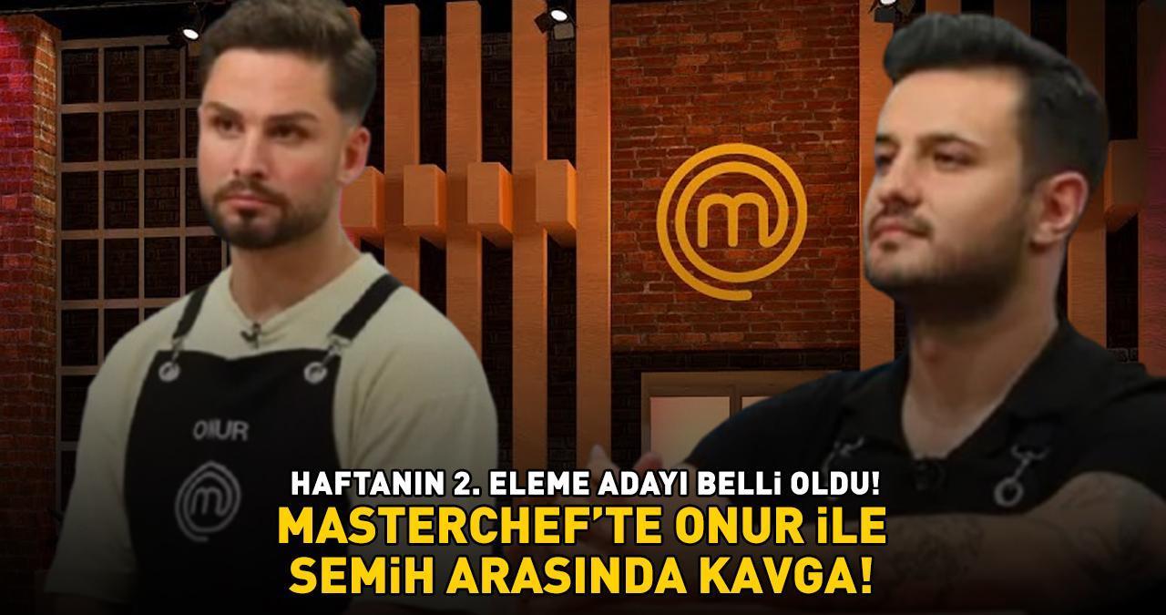 MasterChef'te 2. eleme adayı belli oldu! ONUR VE SEMİH ARASINDA KAVGA!