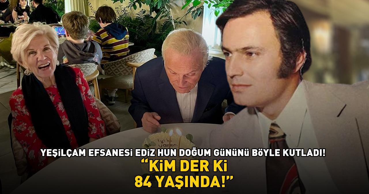 KİM DER Kİ 84 YAŞINDA! Yeşilçam'ın en yakışıklı jönlerinden Ediz Hun doğum gününü bakın nasıl kutladı