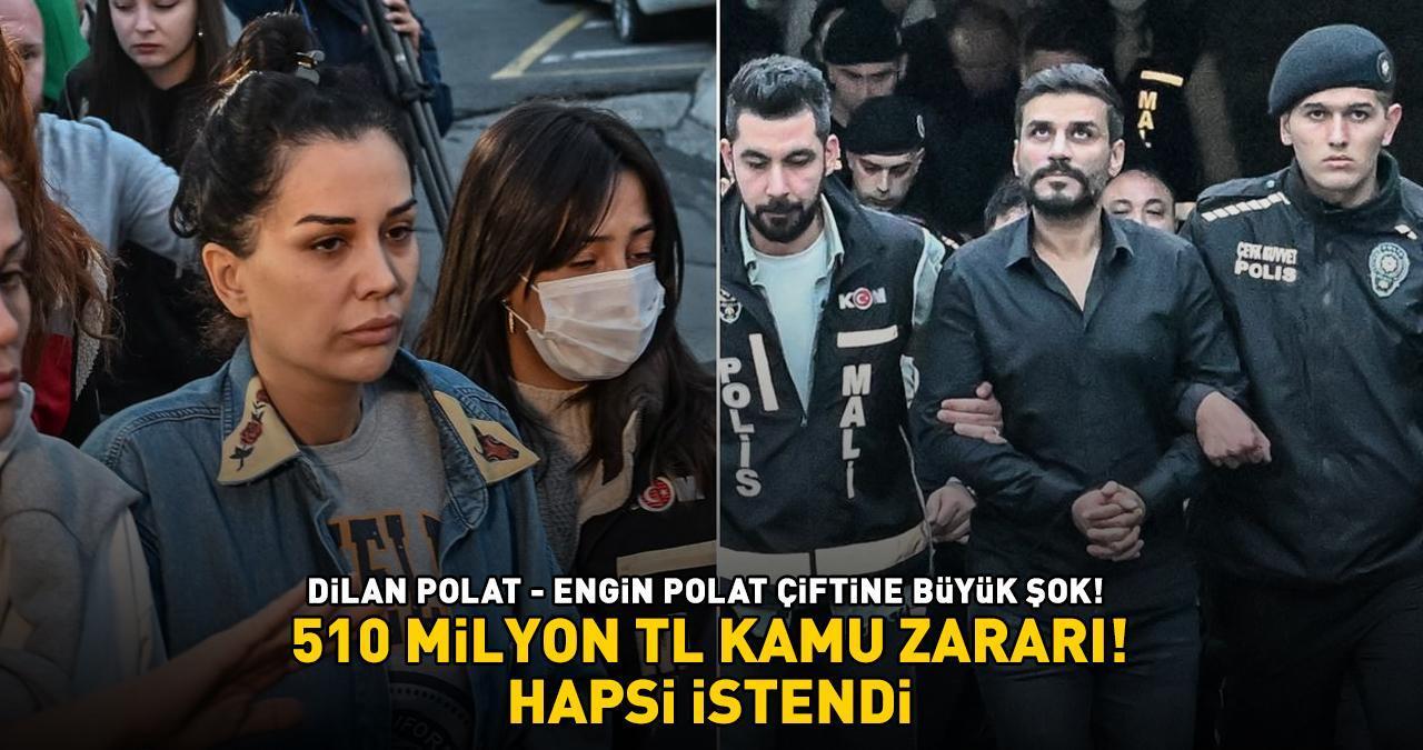 510 milyon TL kamu zararı! Dilan Polat ve Engin Polat'a büyük şok! Biri için 16, diğeri için 40 yıla kadar hapis istemi!