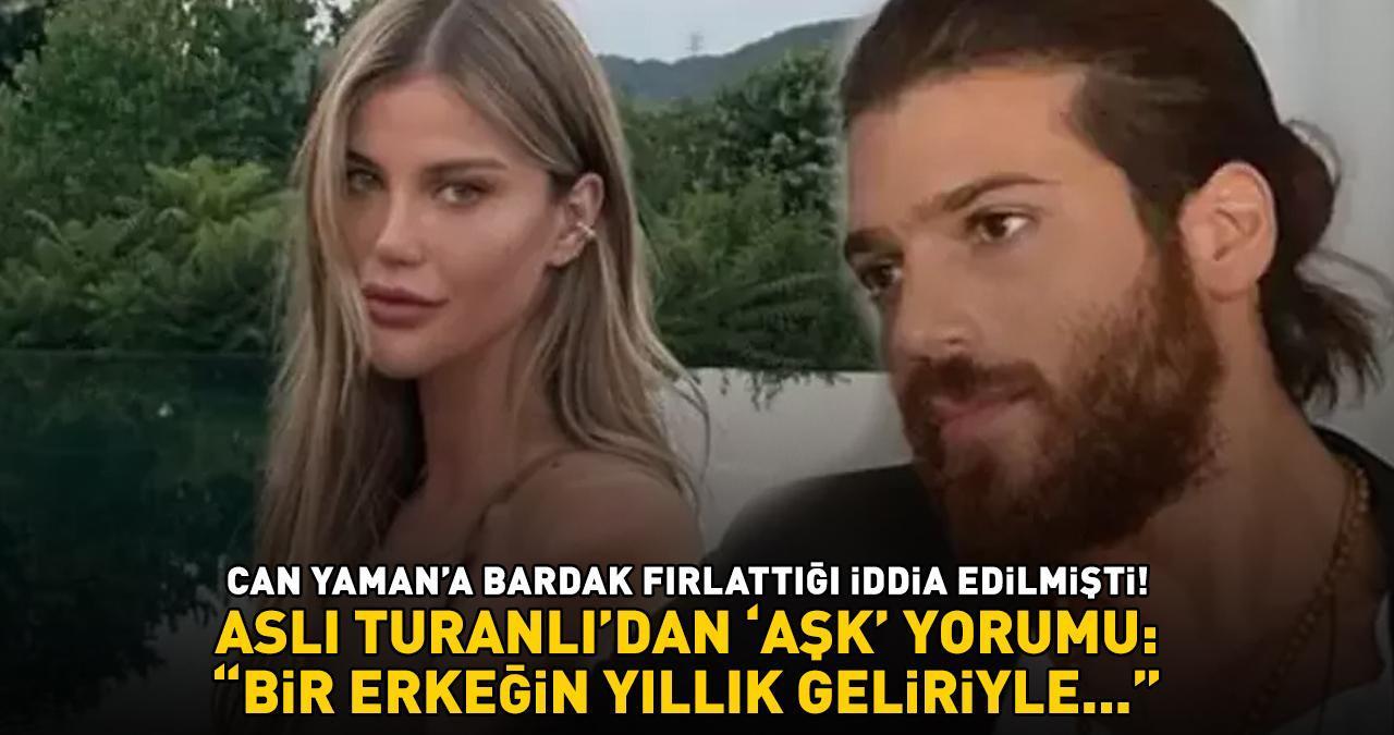 Can Yaman'a bardak fırlattığı iddia edilmişti! Aslı Turanlı'dan 'aşk' yorumu: 'BİR ERKEĞİN YILLIK GELİRİYLE...