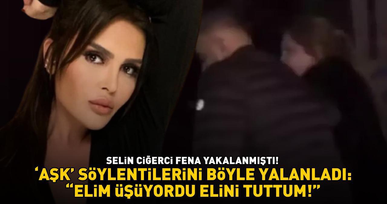 FENA YAKALANMIŞTI! Selin Ciğerci 'aşk' dedikodularını böyle yalanladı: 'ELİM ÜŞÜYORDU, ELİNİ TUTTUM!'