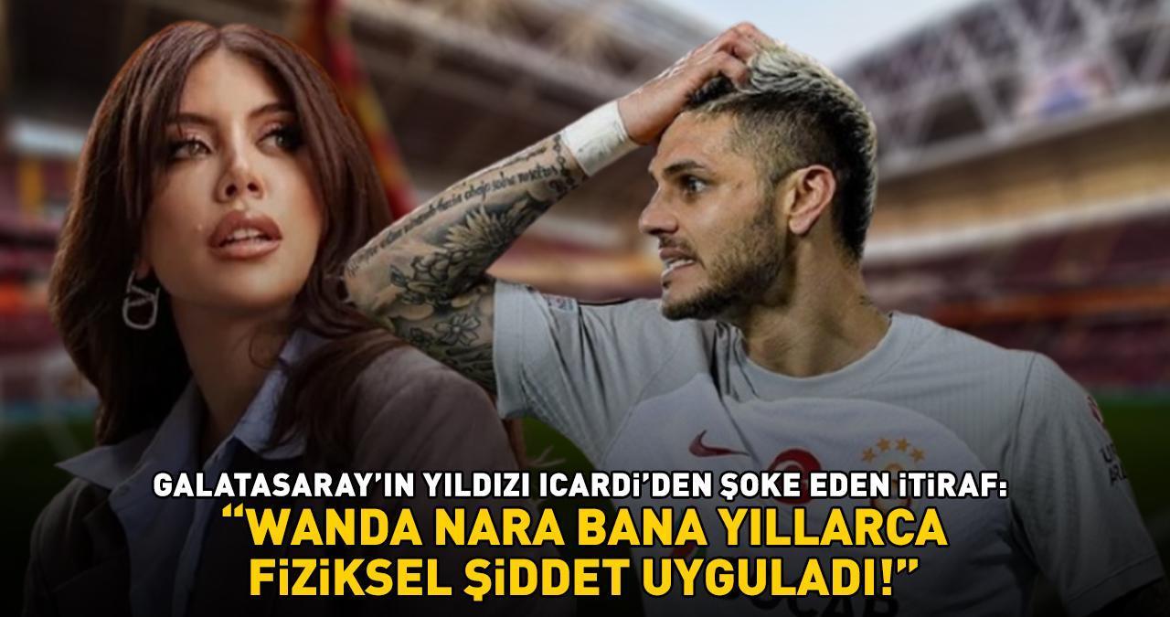 Galatasaray'ın yıldızı Icardi'den şoke eden 'Wanda Nara' itirafı: 'BANA YILLARCA FİZİKSEL ŞİDDET UYGULADI!'