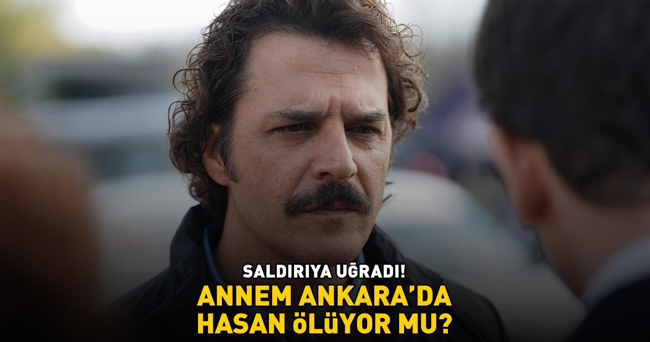 MEHMET GÜNSÜR, ANNEM ANKARA’DA ÖLÜYOR MU? Hasan saldırıya uğradı!