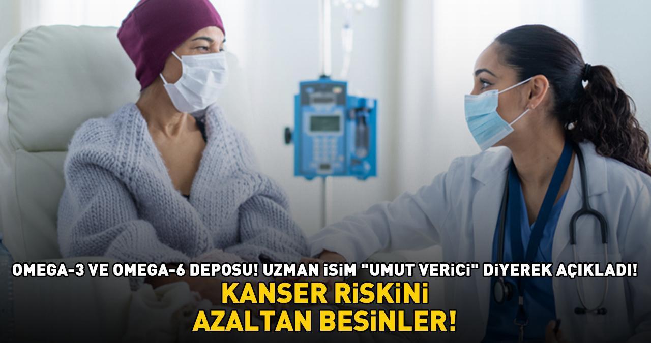 KANSER RİSKİNİ AZALTAN BESİNLER! Omega-3 ve omega-6 deposu! 'Umut verici etki'