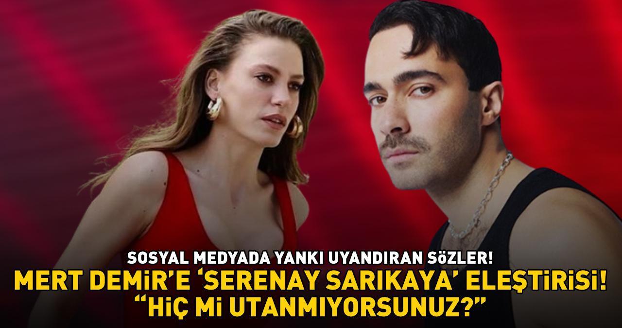 Serenay Sarıkaya ile aşk yaşayan Mert Demir'e tepki: 'HİÇ Mİ UTANMIYORSUNUZ?'