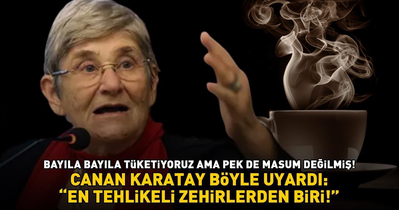 Her sabah bayıla bayıla içiyoruz ama... Canan Karatay böyle uyardı: 'EN TEHLİKELİ ZEHİRLERDEN BİRİ!'