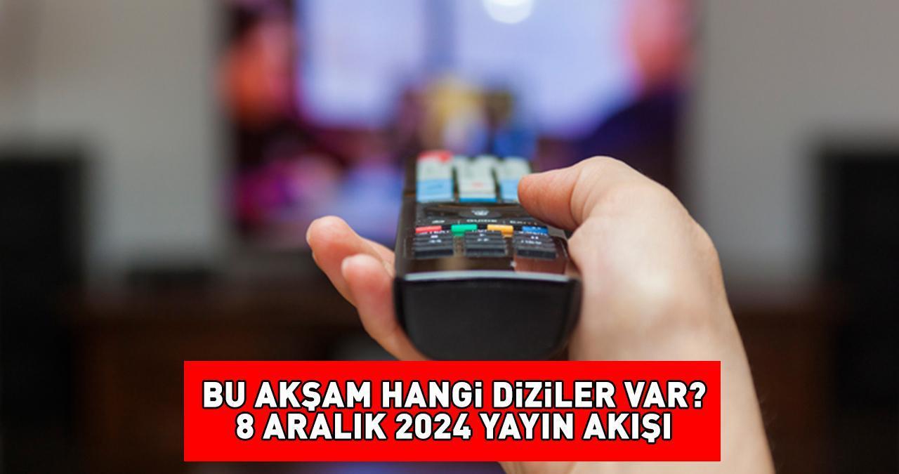 YAYIN AKIŞI 8 ARALIK 2024 | Bu Akşam Hangi Diziler Var? Kanal D, Star, Show TV, ATV, TV8, TRT1, Now TV Yayın Akışı!