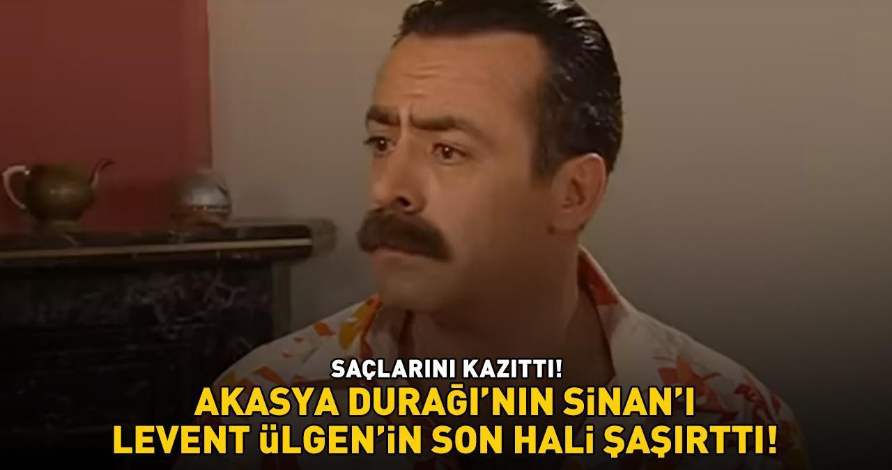 Akasya Durağı'nın Sinan'ı Levent Ülgen'in son hali şaşırttı! SAÇLARINI KAZITTI