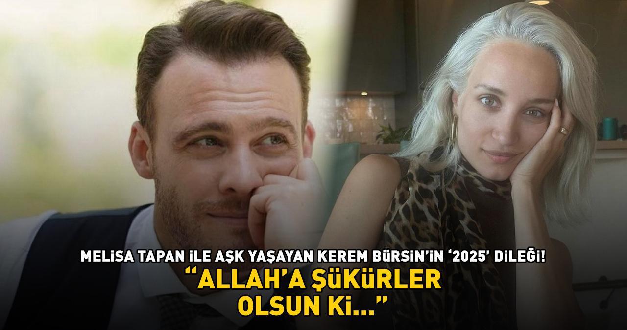 Melisa Tapan ile aşk yaşayan Kerem Bürsin'in '2025' dileği! 'ALLAH'A ŞÜKÜRLER OLSUN Kİ...'