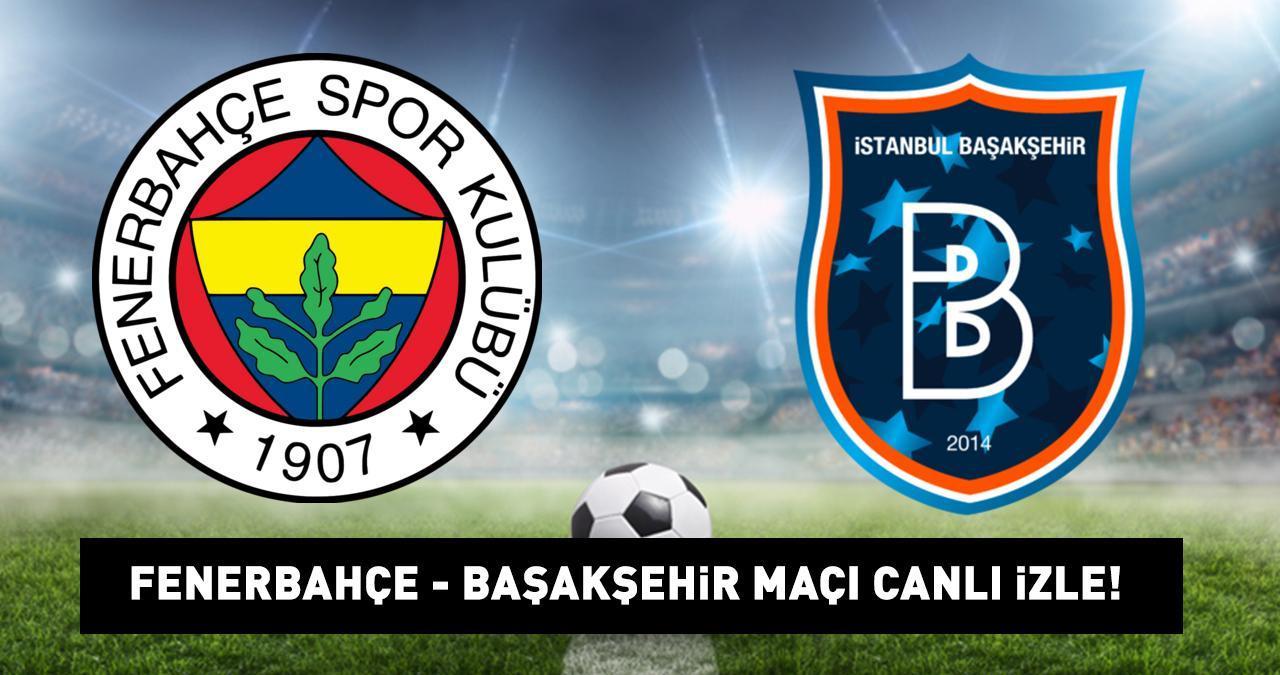 FENERBAHÇE BAŞAKŞEHİR MAÇI CANLI İZLE | Fenerbahçe Başakşehir maçı ne zaman, saat kaçta, hangi kanalda canlı yayınlanacak?