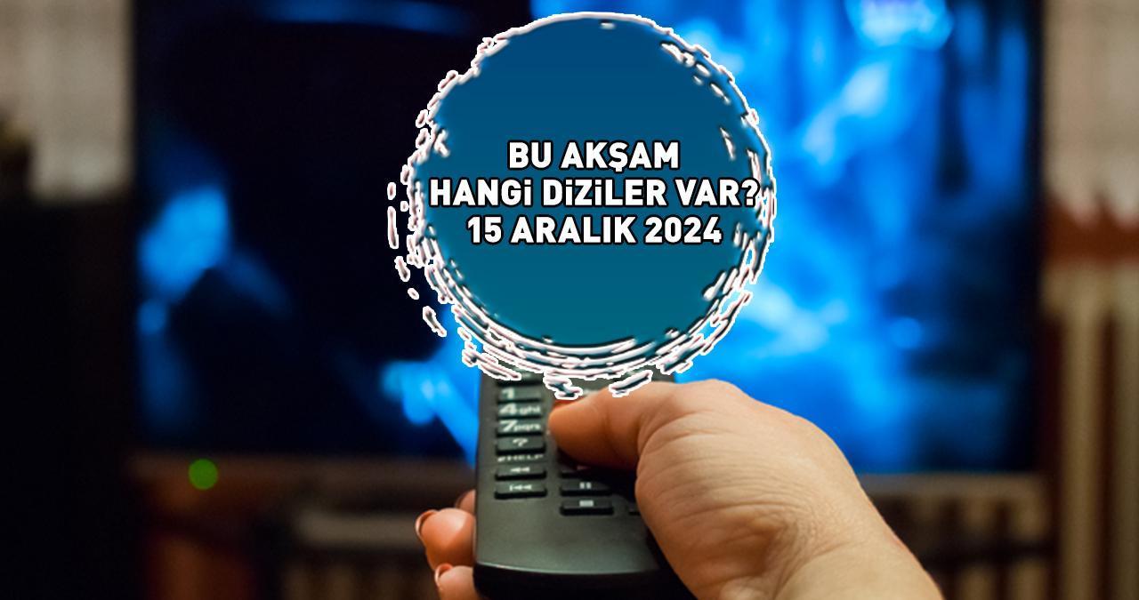 YAYIN AKIŞI 15 ARALIK 2024 | Bu Akşam Hangi Diziler Var? Kanal D, Star, Show TV, ATV, TV8, TRT1, Now TV Yayın Akışı!