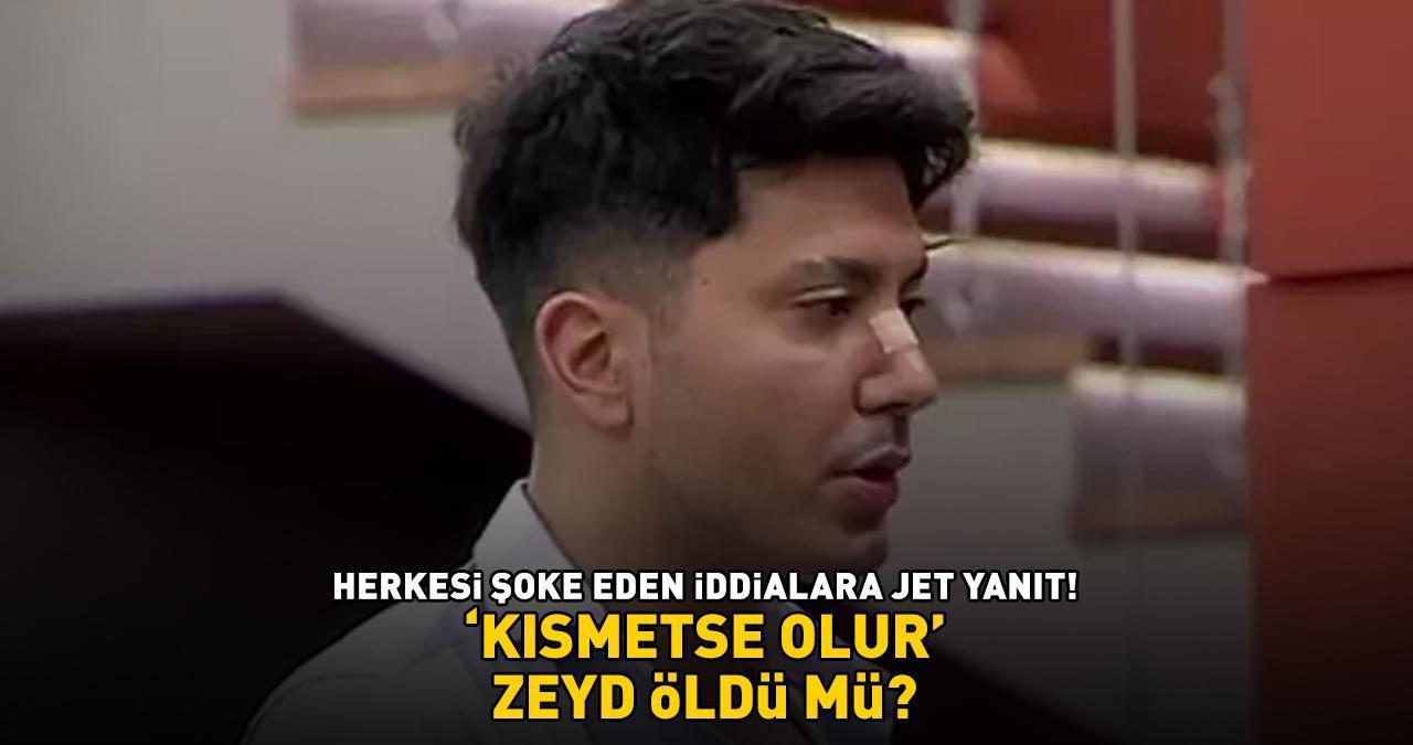 Kısmetse Olur Zeyd öldü mü? HERKESİ ŞOKE EDEN İDDİALARA JET YANIT!