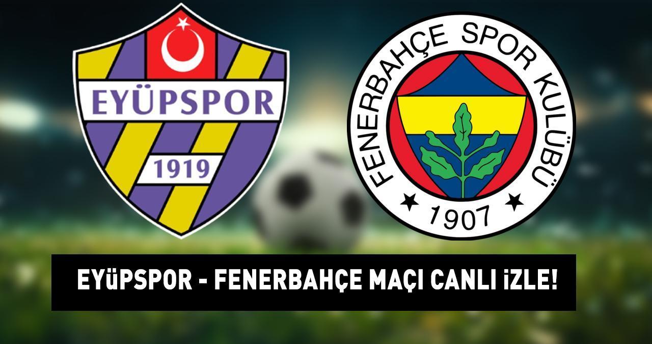 BEIN SPORTS 1 CANLI İZLE EYÜPSPOR FENERBAHÇE MAÇI | Eyüpspor Fenerbahçe maçı beIN Sports 1 canlı yayın bilgileri