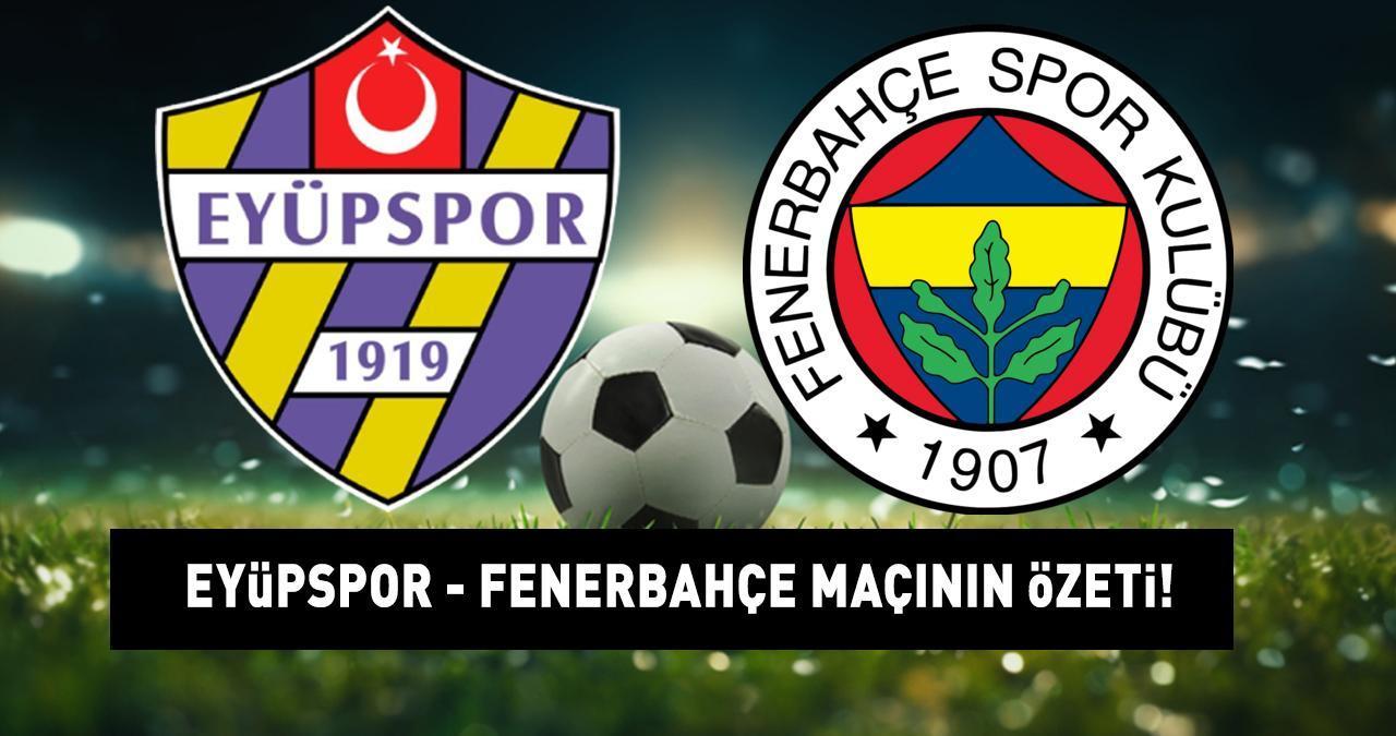 EYÜPSPOR - FENERBAHÇE MAÇ SONUCU |  Süper Lig'in 17. hafta karşılaşmasında 2 gol