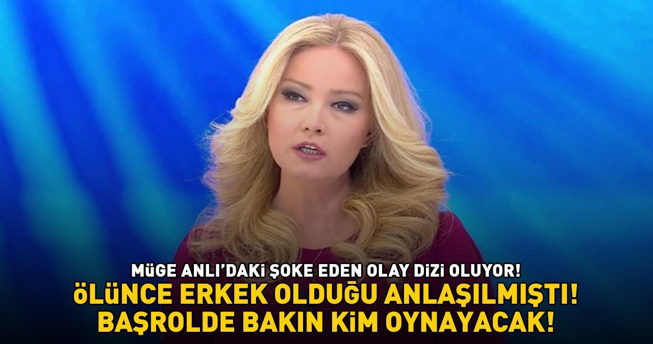 MÜGE ANLI'DAKİ ŞOKE EDEN OLAY DİZİ OLUYOR! Ölünce erkek olduğu anlaşılmıştı! Başrolde bakın hangi oyuncu yer alacak...