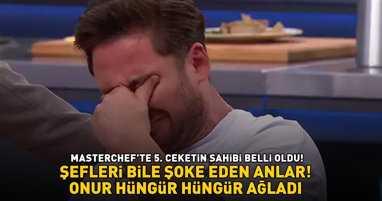 MasterChef'te 5. ceketin sahibi belli oldu! Şefler bile şaşırdı! ONUR HÜNGÜR HÜNGÜR AĞLADI