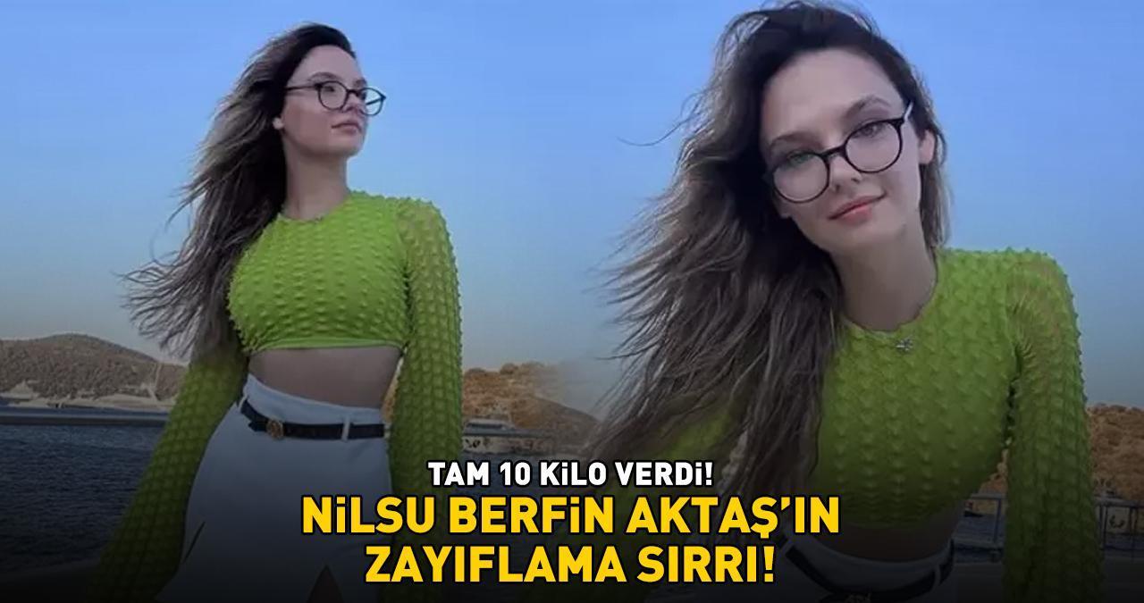 NİLSU BERFİN AKTAŞ'IN ZAYIFLAMA SIRRI! Tam 10 kilo verdi