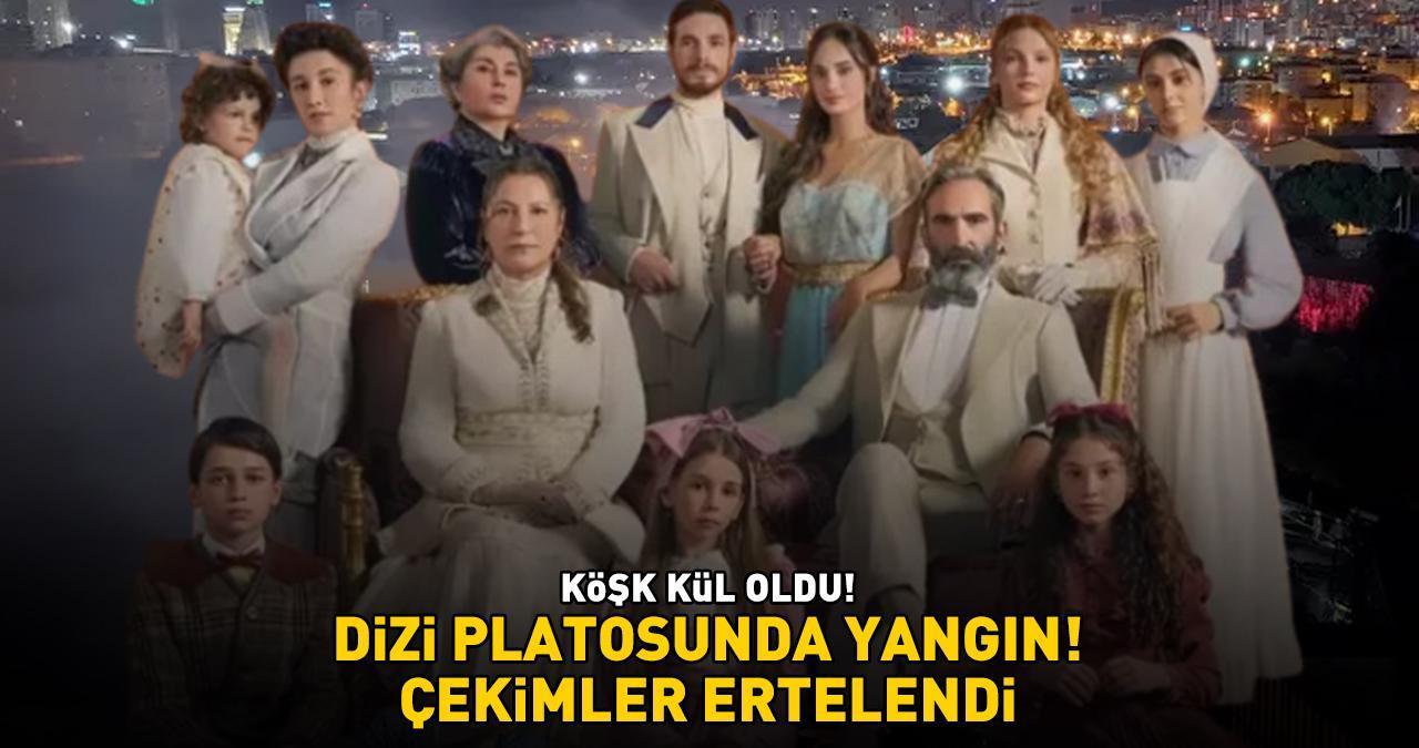 'Şakir Paşa Ailesi' dizi platosunda yangın! Köşk kül oldu! ÇEKİMLER ERTELENDİ