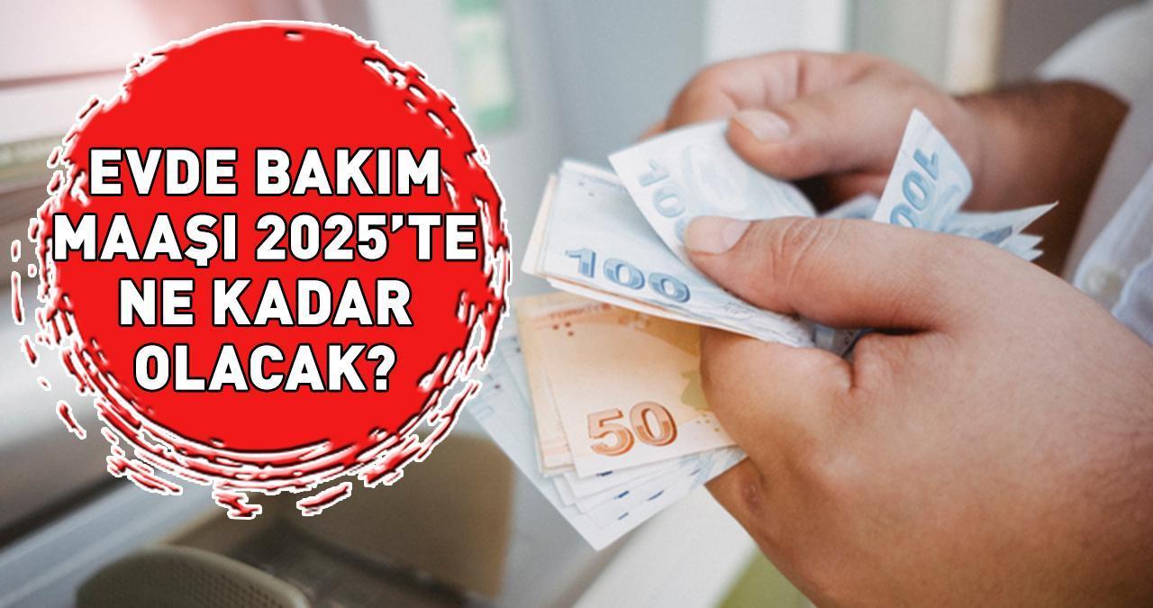 EVDE BAKIM MAAŞI 2025 ZAMMI | Evde bakım maaşı ne kadar olacak, Ocak 2025'te yüzde kaç zam gelecek? TAHMİNİ ORANLAR!