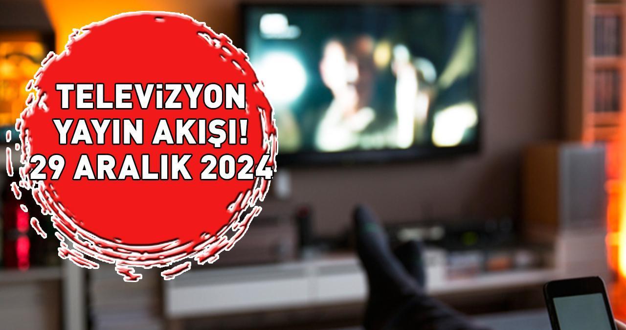 YAYIN AKIŞI 29 ARALIK 2024 | Bugün Hangi Diziler Var? Kanal D, Star, Show TV, ATV, TV8, TRT1, Now TV...