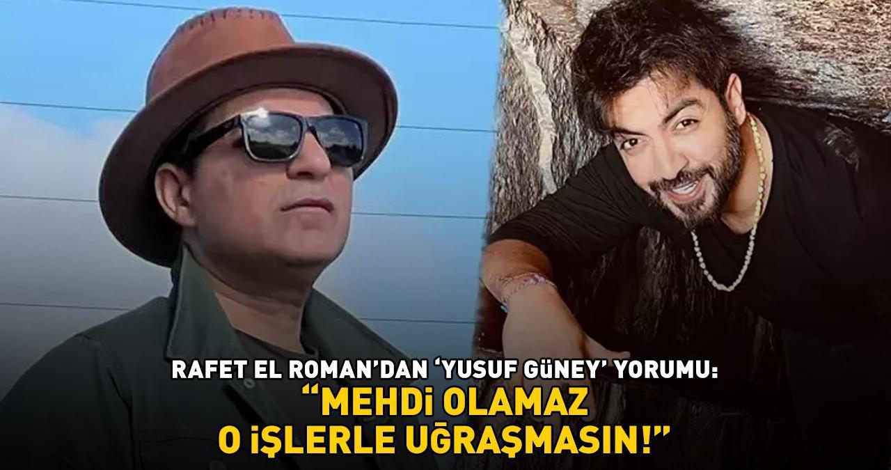 Rafet El Roman'dan 'Yusuf Güney' yorumu: 'Mehdi olamaz, o işlerle uğraşmasın!'