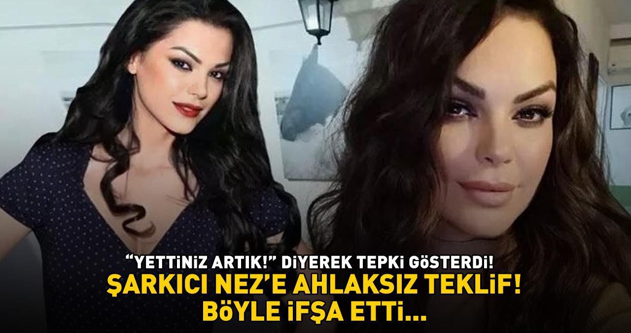 ŞARKICI NEZ'E AHLAKSIZ TEKLİF! 'Yettiniz artık!' dedi, böyle ifşa etti...