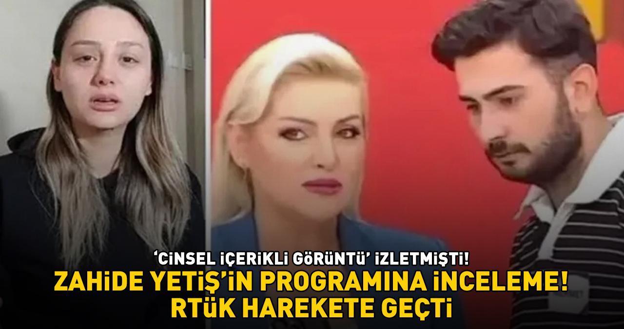 Zahide Yetiş'in programına inceleme! 'Cinsel içerikli görüntü' izletmişti! RTÜK harekete geçti