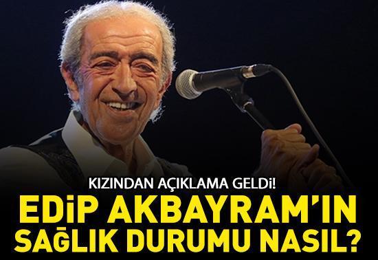 Edip Akbayram'ın sağlık durumu nasıl? Kızından açıklama geldi!