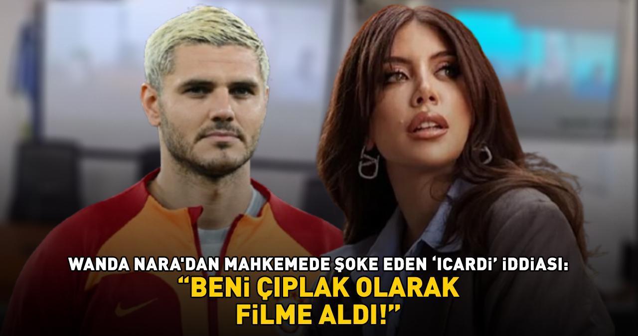 Wanda Nara'dan Galatasaray'ın yıldızı Icardi'ye bir şok daha! Mahkemedeki iddiası 'pes' dedirtti! 'BENİ ÇIPLAK OLARAK FİLME ALDI!'