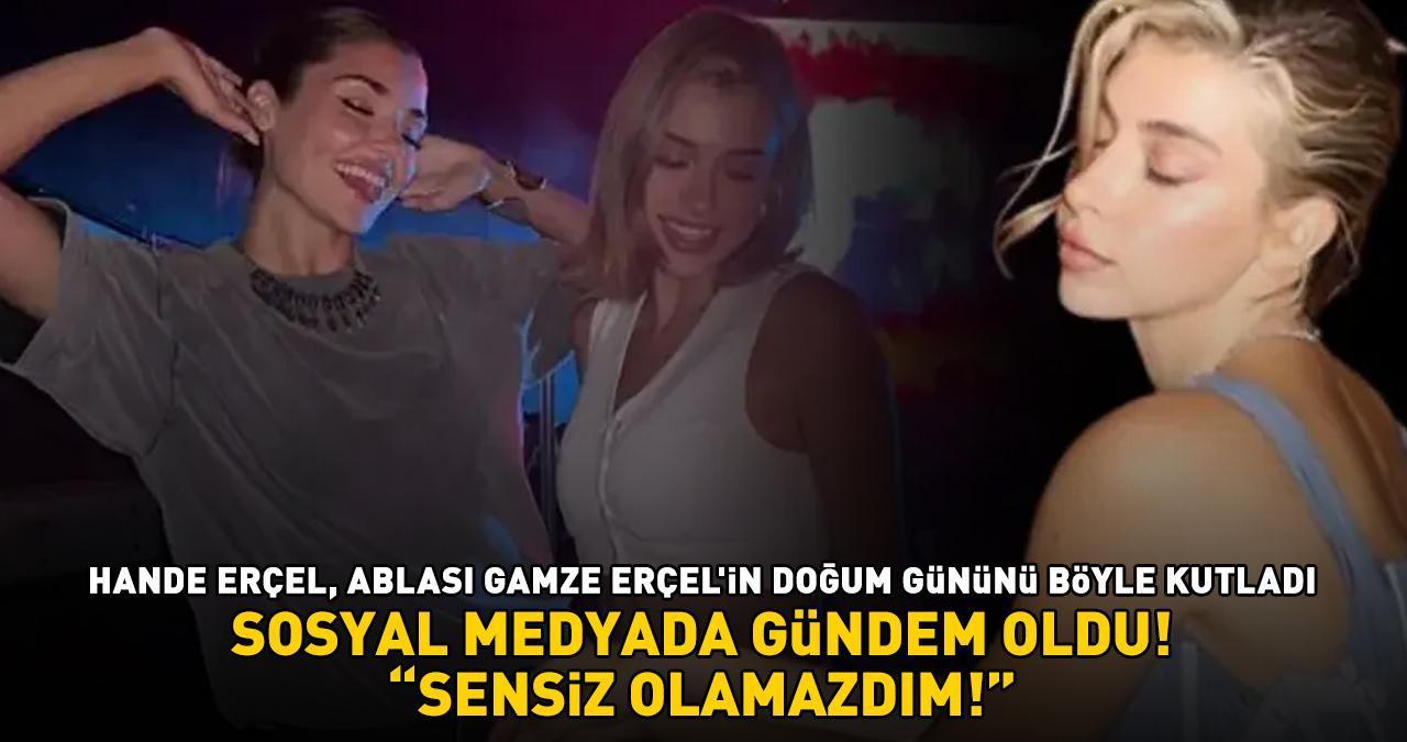 Hakan Sabancı ile aşk yaşayan Hande Erçel, ablası Gamze Erçel'in doğum gününü böyle kutladı: 'SENSİZ OLAMAZDIM!'