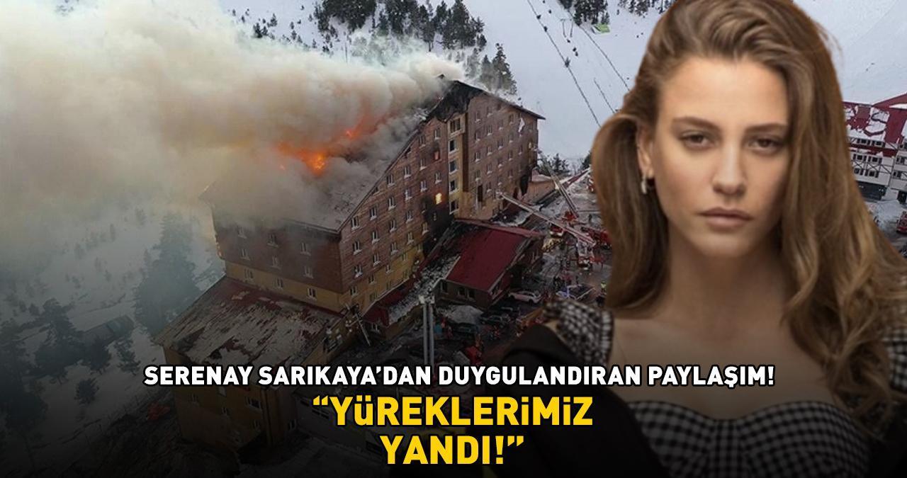 Serenay Sarıkaya'dan Bolu Kartalkaya'daki facia sonrası duygulandıran paylaşım: 'YÜREKLERİMİZ YANDI!'