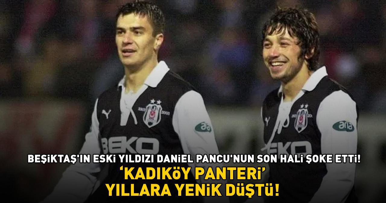 Beşiktaş’ın eski yıldızı Daniel Pancu'nun son hali şoke etti! 'KADIKÖY PANTERİ' YILLARA YENİK DÜŞTÜ!