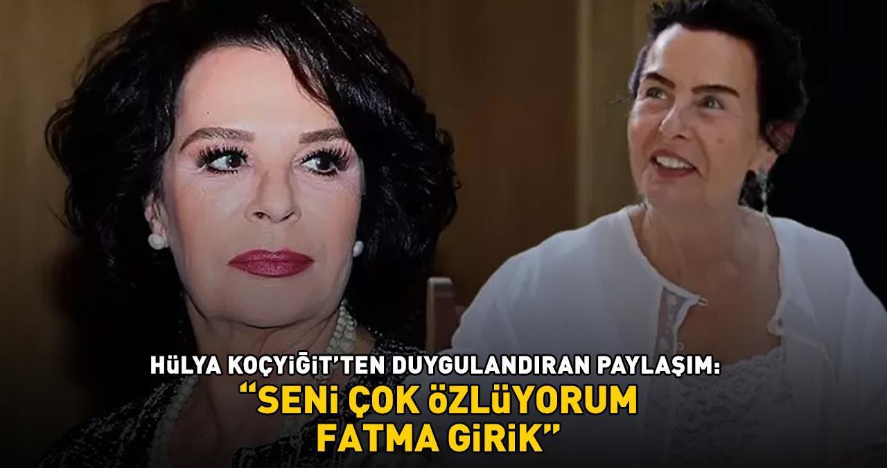 Hülya Koçyiğit'ten duygulandıran paylaşım: 'Seni çok özlüyorum Fatma Girik'