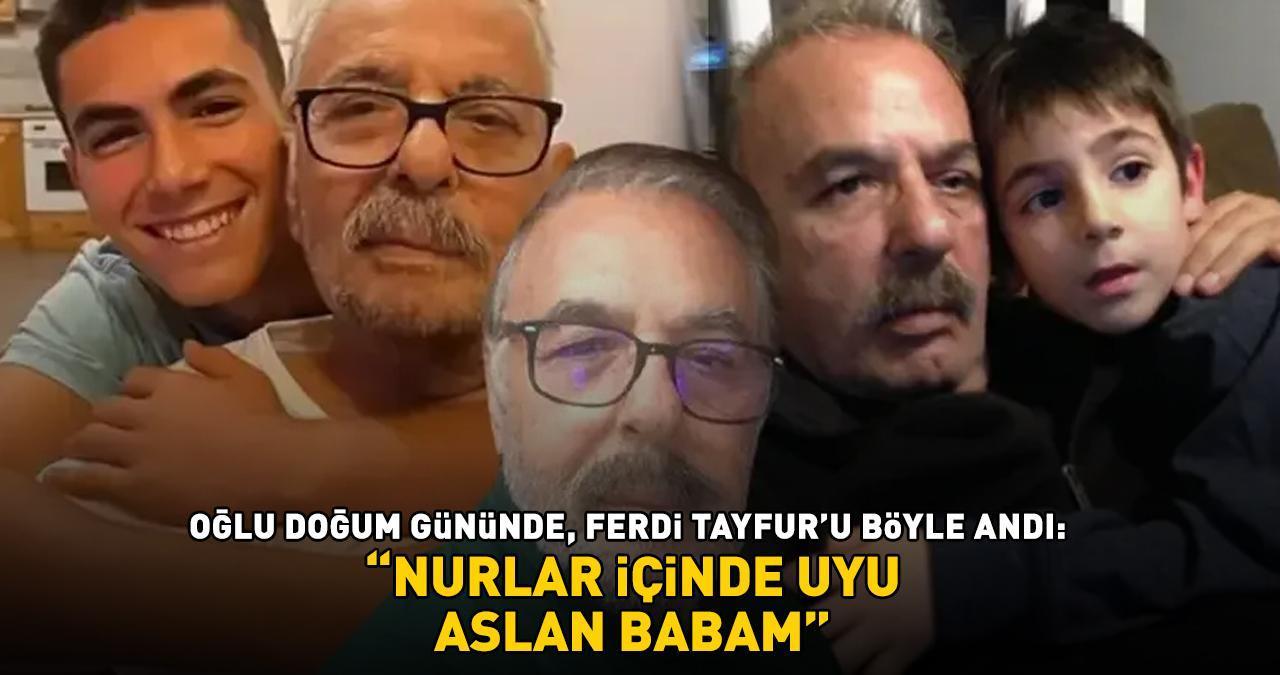 Oğlu doğum gününde, Ferdi Tayfur’u böyle andı: 'NURLAR İÇİNDE UYU ASLAN BABAM'