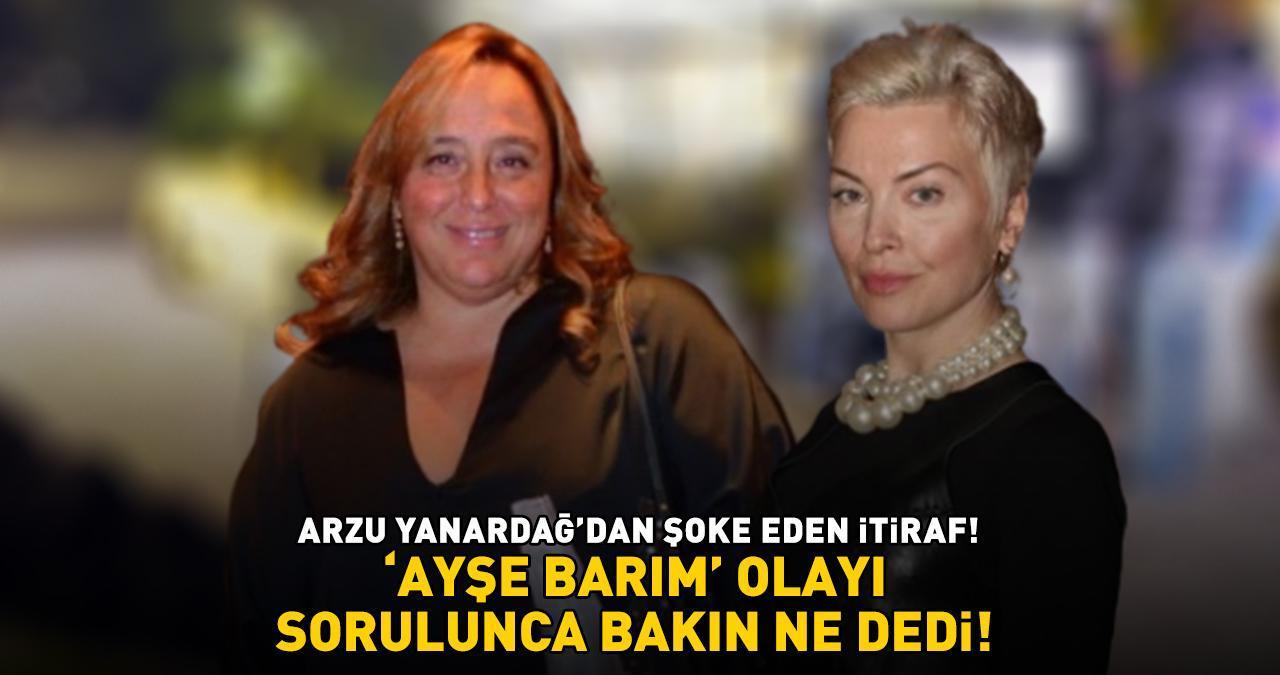 Arzu Yanardağ'dan şoke eden itiraf! Ayşe Barım olayı sorulunca bakın ne dedi