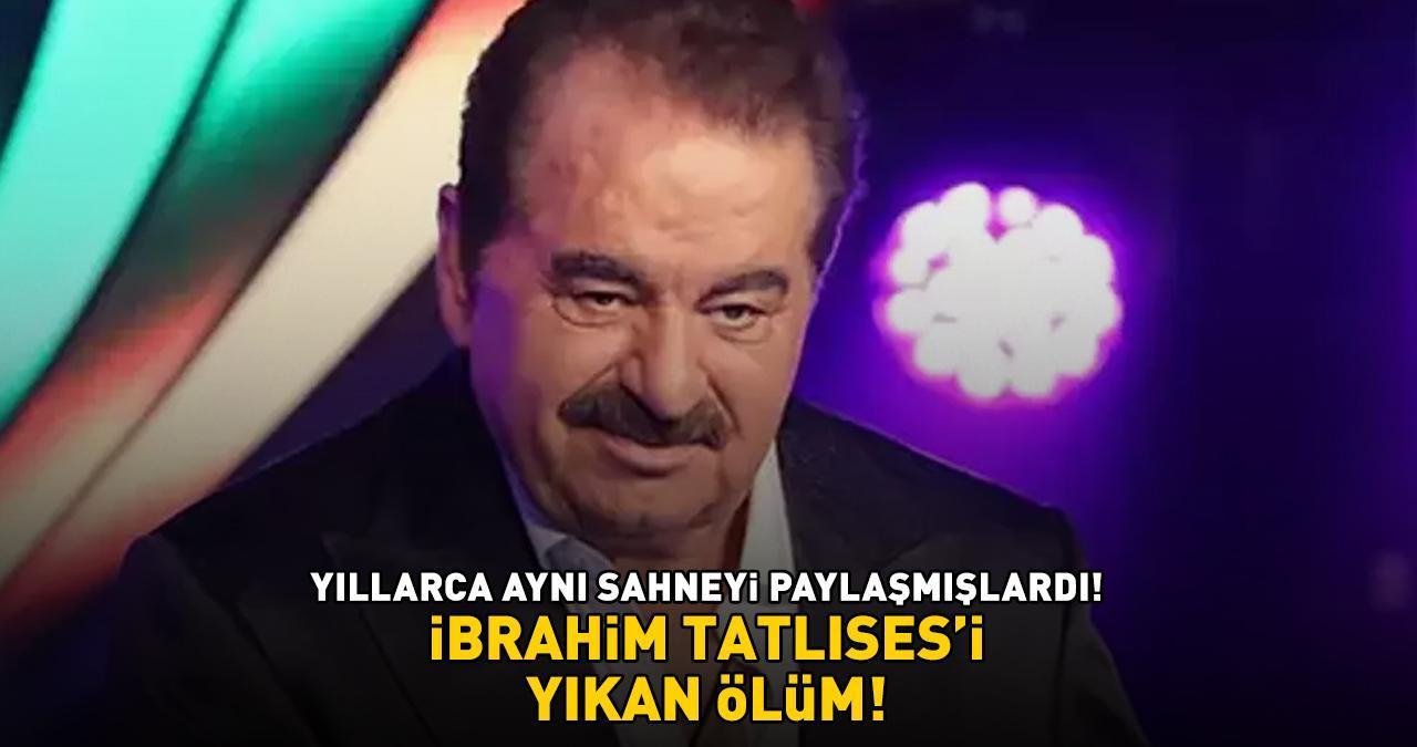 Yıllardır aynı sahneyi paylaşıyorlardı! İBRAHİM TATLISES'İ YIKAN ÖLÜM!