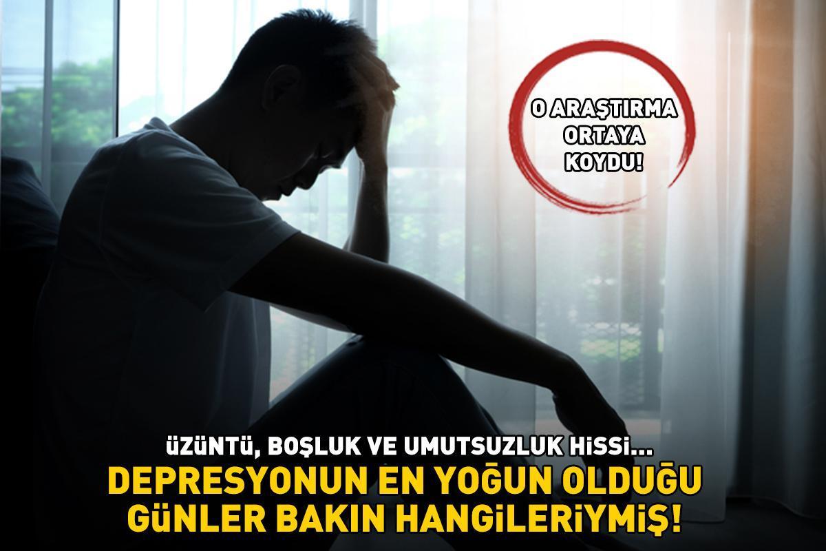 O araştırma ortaya koydu! Üzüntü, boşluk ve umutsuzluk hissi... Depresyonun en yoğun olduğu günler bakın hangileriymiş!