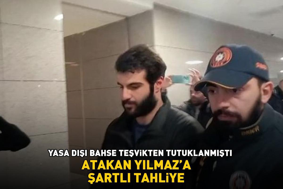 Yasa dışı bahse teşvikten tutuklanmıştı! Atakan Yılmaz'a şartlı tahliye