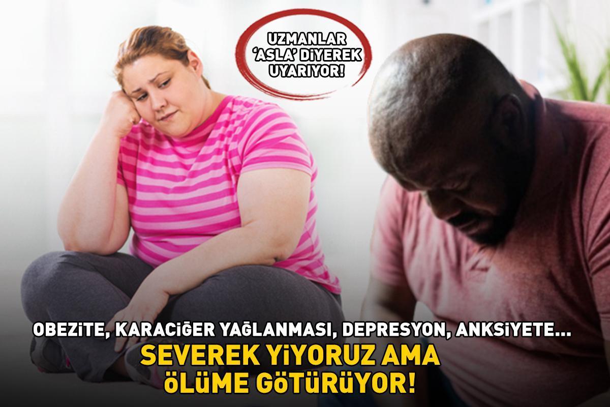 Uzmanlar 'Asla’ Diyerek Uyarıyor! Obezite, Karaciğer Yağlanması, Depresyon, Anksiyete! Severek Yiyoruz Ama Ölüme Götürüyor