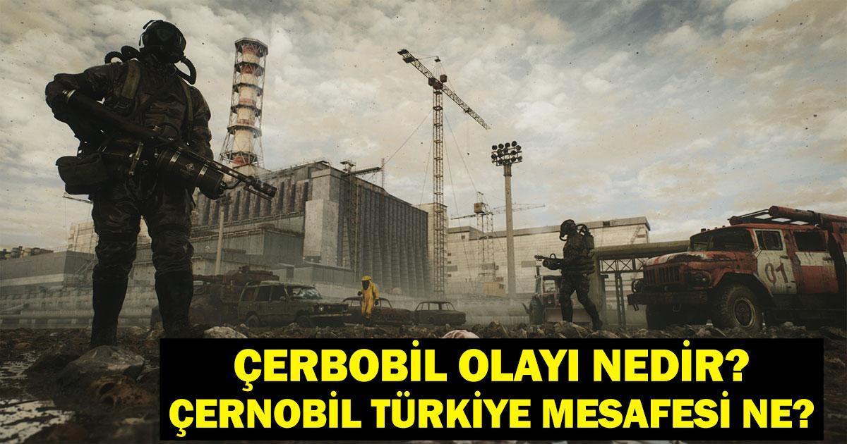 Çernobil Patlaması Nedir, Ne Zaman Oldu? Çernobil Nerede? Çernobil Türkiye Uzaklığı