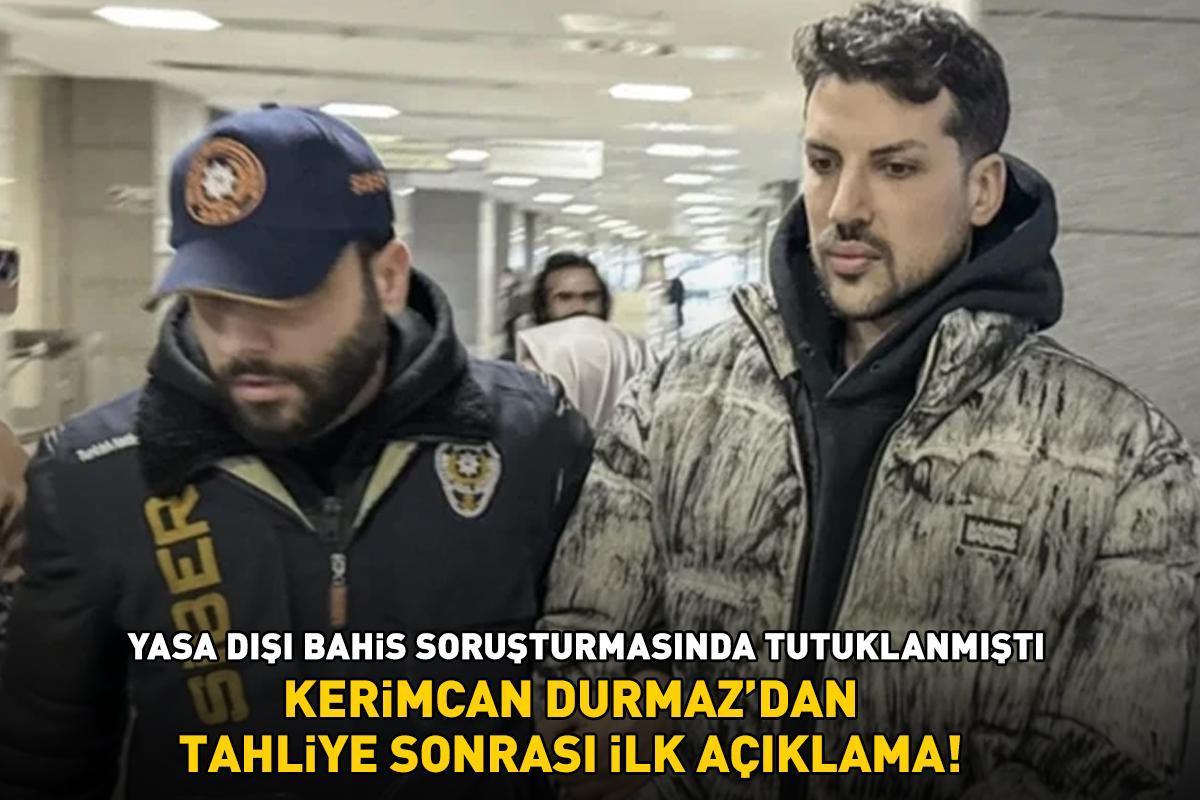 Yasa dışı bahis suçlamasıyla tutuklanmıştı! Tahliye sonrası ilk kez açıklama yapan Kerimcan Durmaz bakın ne dedi!