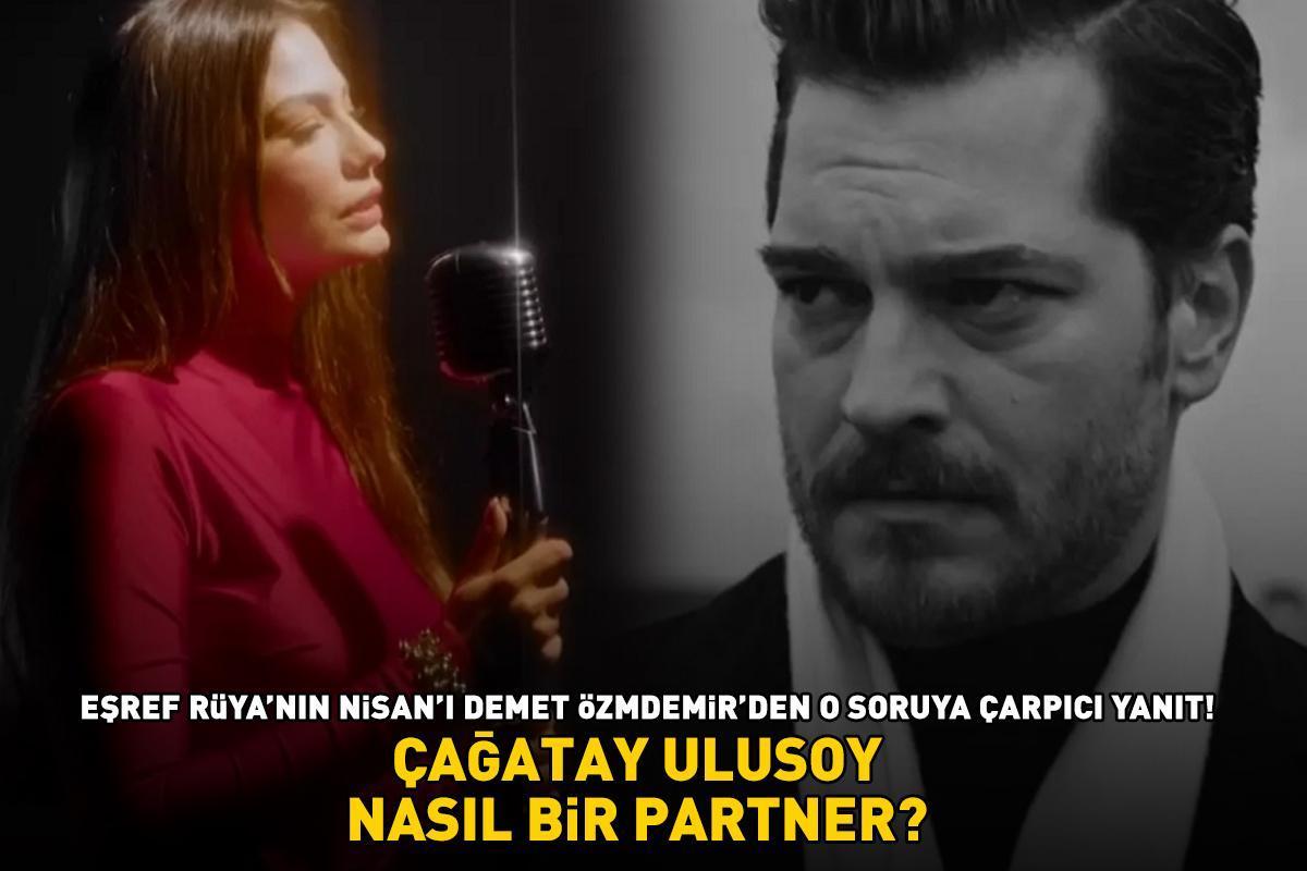 Çağatay Ulusoy nasıl bir partner? Eşref Rüya'nın Nisan'ı Demet Özdemir bakın ne yanıt verdi!