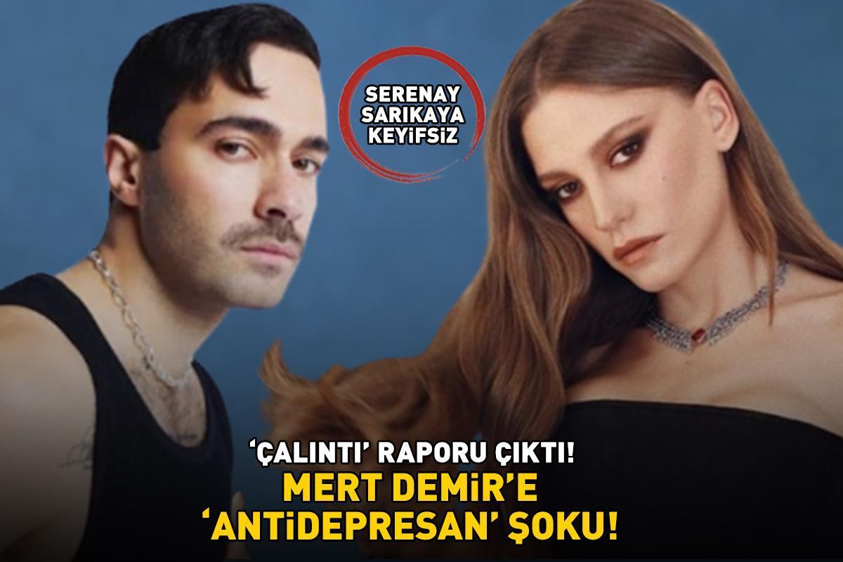 Serenay Sarıkaya keyifsiz! Mert Demir'e 'Antidepresan' şoku: Çalıntı raporu çıktı